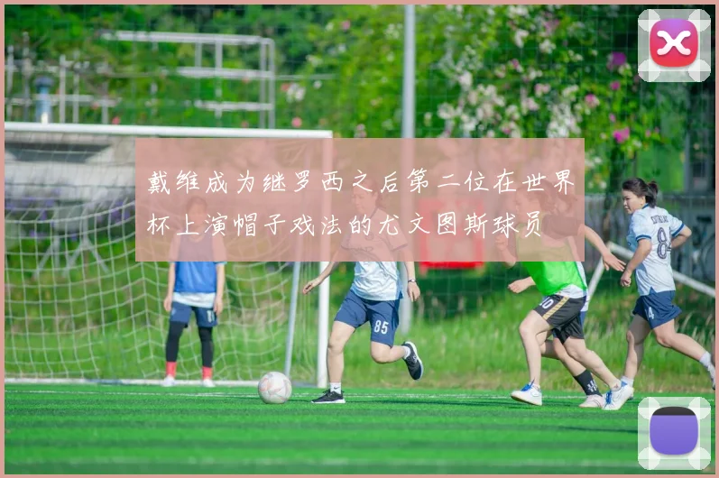 戴维成为继罗西之后第二位在世界杯上演帽子戏法的尤文图斯球员