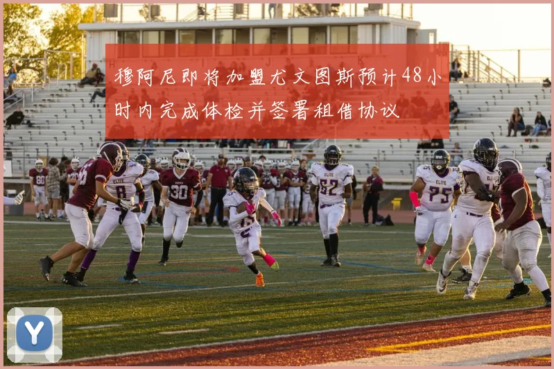 穆阿尼即将加盟尤文图斯预计48小时内完成体检并签署租借协议
